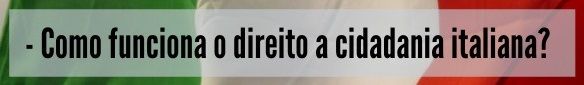 direito a cidadania italiana, como funciona?